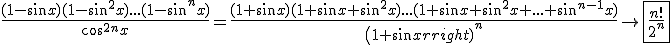 \frac{(1-\sin x)(1-\sin^2x)...(1-\sin^nx)}{\cos^{2n}x}=\frac{(1+\sin x)(1+\sin x+\sin^2x)...(1+\sin x+\sin^2x+...+\sin^{n-1}x)}{{\left(1+\sin x\right)}^n}\to\fbox{\frac{n!}{2^n}}